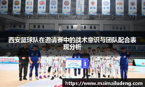 西安篮球队在邀请赛中的战术意识与团队配合表现分析